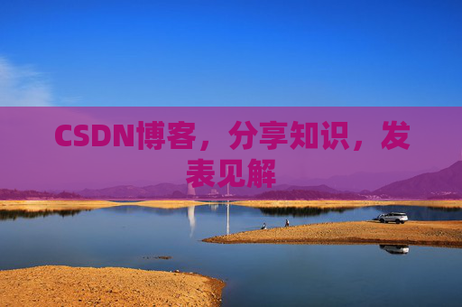 CSDN博客,分享知识,发表见解